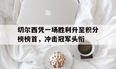 切尔西凭一场胜利升至积分榜榜首，冲击冠军头衔的简单介绍