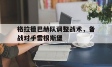 格拉德巴赫队调整战术，备战对手雷根斯堡的简单介绍