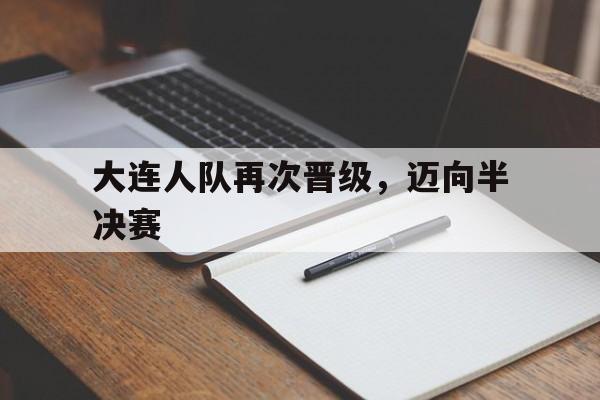 包含大连人队再次晋级，迈向半决赛的词条